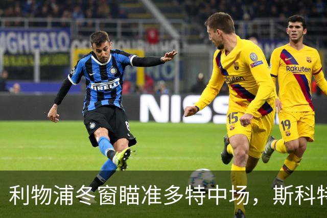 利物浦冬窗瞄准多特中场，斯科特或将被替代