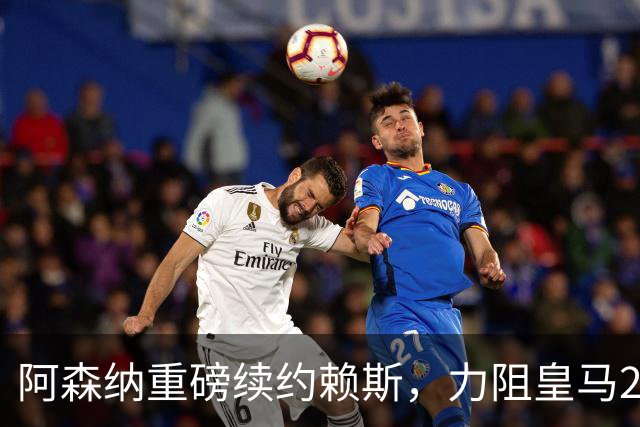 阿森纳重磅续约赖斯，力阻皇马2027年挖角计划
